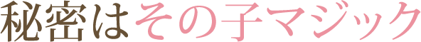 秘密はその子マジック
